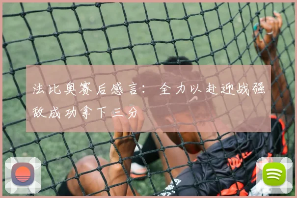 法比奥赛后感言：全力以赴迎战强敌成功拿下三分