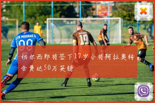 切尔西即将签下17岁小将阿拉奥转会费达50万英镑